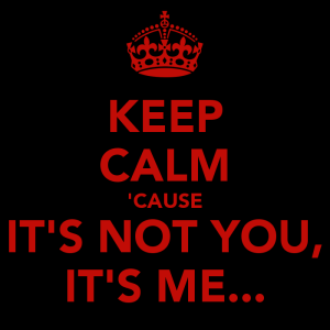 keep-calm-cause-it-s-not-you-it-s-me